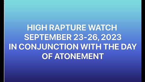 DAY OF ATONEMENT HIGH RAPTURE WATCH - SEPTEMBER 23-26, 2023