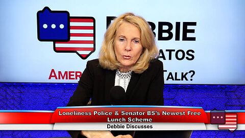 Loneliness Police & Senator BS’s Newest Free Lunch Scheme | Debbie Discusses 6.13.23