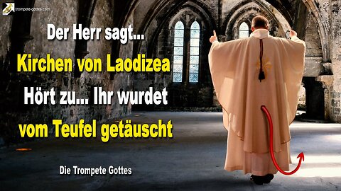 05.10.2005 🎺 Der Herr sagt... Kirchen von Laodizea, hört Mir zu, ihr wurdet vom Teufel getäuscht