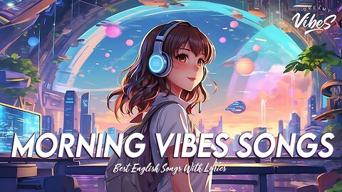 Morning Vibes Songs 🌈 Chill Songs Chill Vibes Romantic English Songs With Lyrics