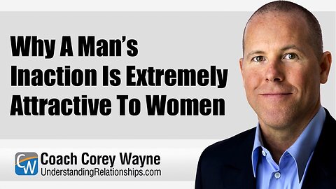 Why A Man’s Inaction Is Extremely Attractive To Women