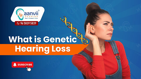 What is Genetic Hearing Loss? | Aanvii Hearing