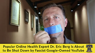 Popular Online Health Expert Dr. Eric Berg Is About to Be Shut Down by Fascist Google-Owned YouTube