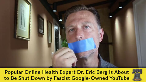 Popular Online Health Expert Dr. Eric Berg Is About to Be Shut Down by Fascist Google-Owned YouTube