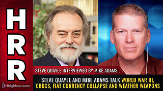 Steve Quayle and Mike Adams talk World War III, CBDCs, fiat currency collapse and weather weapon