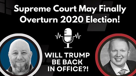 Supreme Court may finally overturn 2020 election. Will Trump be back in office?