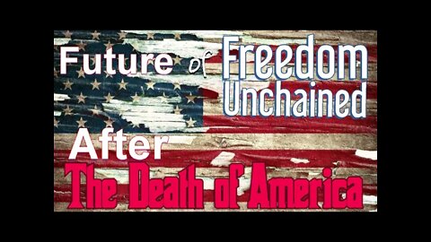 America is Dead - What is the Future of Freedom Unchained?