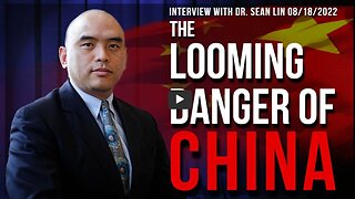 The Looming Danger of China (Interview with Dr. Sean Lin 08/18/2022