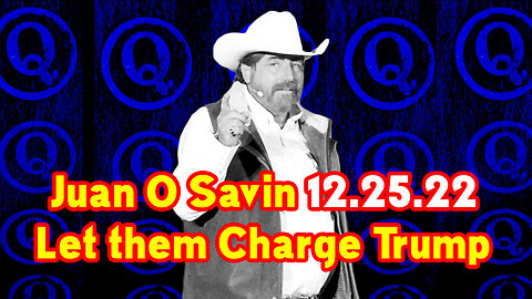Juan O Savin 12.25.22 "Let them Charge Trump"