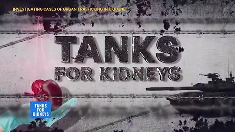 TANKS FOR KIDNEYS: Investigative Report on NATO's Forced Organ Harvesting Crime Syndicate