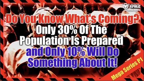 You Know What's Coming? Only 30% Of Population Is Prepared and Only 10% Will Do Something About It!