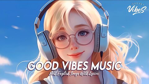 Good Vibes Music 🍀 Chill Spotify Playlist Covers Motivational English Songs With Lyrics