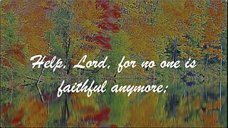 Help, Lord, For No One is Faithful Anymore. Psalm 12: 1-6