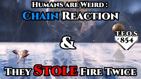 Sci-Fi Story - Humans are Weird : Chain Reaction & They Stole Fire Twice. (r/HFY TFOS# 854)