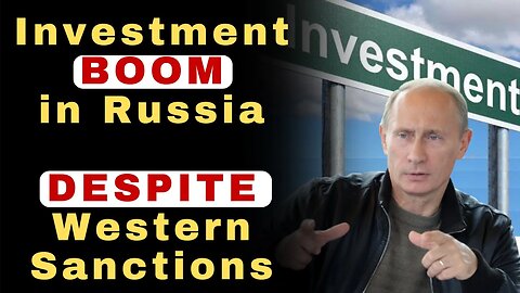 Investment Boom in Russia: How Putin's Leadership Defied Western Sanctions