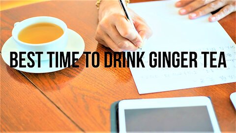 Best Time to Drink Ginger Tea.