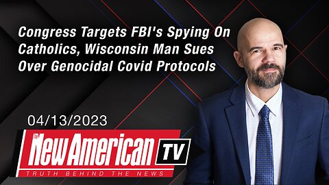 The New American TV | Congress Targets FBI's Spying On Catholics, Wisconsin Man Sues Over Genocidal Covid Protocols