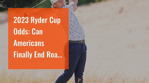 2023 Ryder Cup Odds: Can Americans Finally End Road Woes?