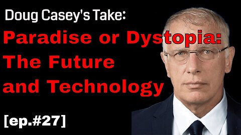 Doug Casey's Take [ep.#27] Paradise or Dystopia? What kind of future will Tech bring us?