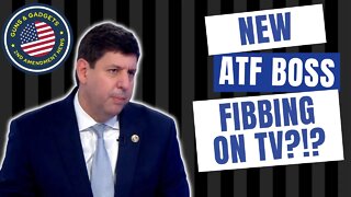 New ATF Director Fibbing On National TV?!?