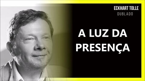 COMO REVELAR A LUZ DA PRESENÇA, ECKHART TOLLE DUBLADO