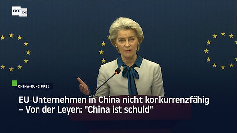 EU-Unternehmen in China nicht konkurrenzfähig – Von der Leyen: "China ist schuld"