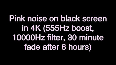 Pink noise on black screen in 4K (555Hz boost, 10000Hz filter, 30 minute fade after 6 hours)