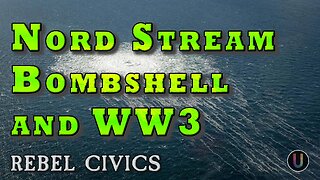 [Rebel Civics] Nord Stream Bombshell and WW3