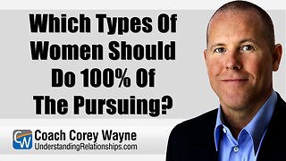 Which Types Of Women Should Do 100% Of The Pursuing?