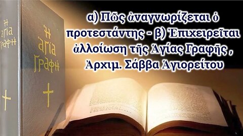 Πῶς ἀναγνωρίζεται ὁ προτεστάντης - Ἐπιχειρεῖται ἀλλοίωση τῆς Ἁγίας Γραφῆς, Ἀρχιμ. Σάββα Ἁγιορείτου