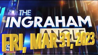 Ingraham Angle 03-31-2023