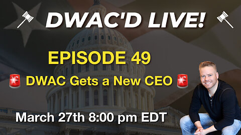 DWAC'D Episode 49: DWAC Gets a New CEO