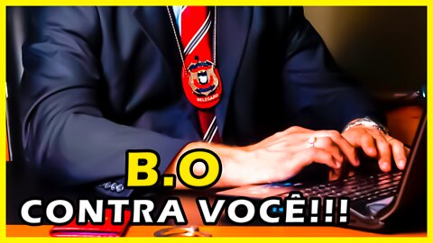 Fizeram um Boletim de Ocorrência (B.O) Contra Você!