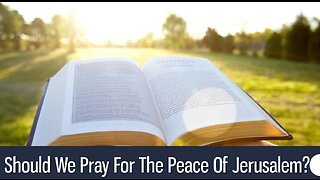 Should We Pray For The Peace Of Jerusalem? - Psalm 122:6