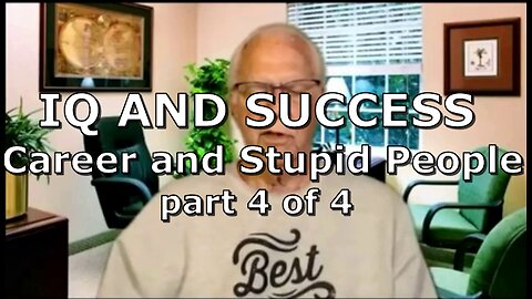 IQ AND SUCCESS CAREER AND STUPID PEOPLE PART 4 OF 4