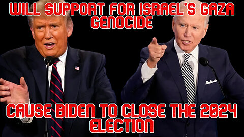 Will Support for Israel's Gaza Genocide Cause Biden to Close the 2024 Election: COI #533