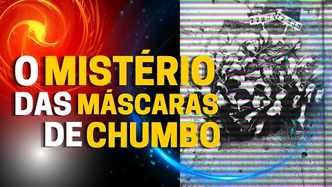 O MISTÉRIOSO CASO DAS MÁSCARAS DE CHUMBO