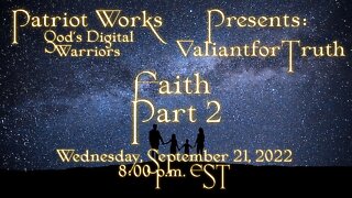 Valiant for Truth 09/21/22 Faith Pt 2