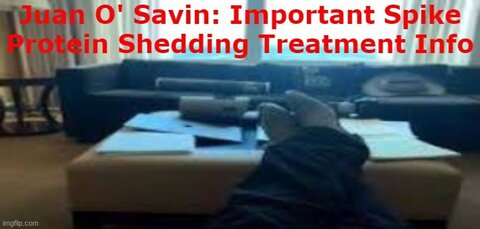 Juan O' Savin: Important Spike Protein Shedding Treatment Info!!!!!