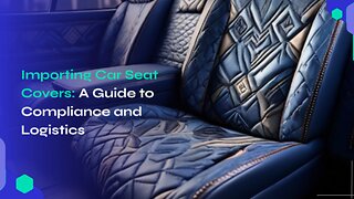 Mastering the Art of Importing Car Seat Covers: Everything You Need to Know!