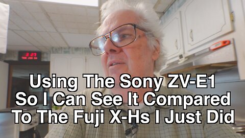 Using The Sony ZV-E1 So I Can Compare To The Fuji X-Hs I Just Did Yesterday