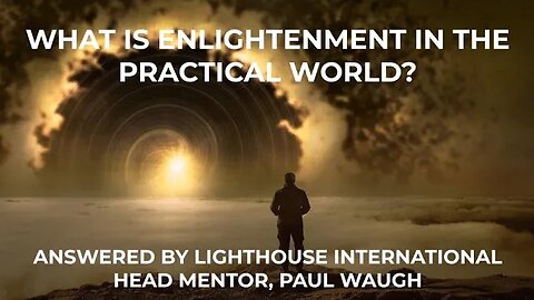 What is enlightenment in the practical world? With Lighthouse International, Paul Stephen Waugh