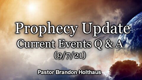 Prophecy Update: Current Events Q & A (9/7/21)