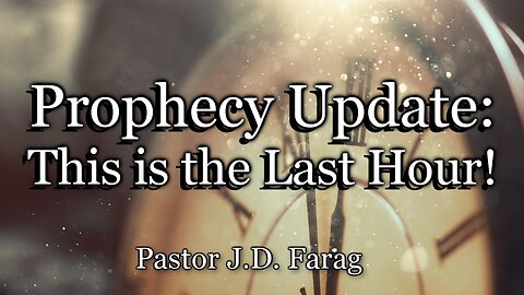 Prophecy Update: This Is The Last Hour
