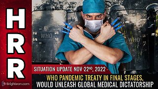 Mike Adams Situation Update, Nov 22, 2022 - WHO pandemic treaty in FINAL stages, would unleash GLOBAL medical DICTATORSHIP - Natural News