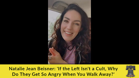 Natalie Jean Beisner: 'If the Left Isn't a Cult, Why Do They Get So Angry When You Walk Away?'