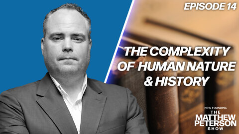 The Complexity of Human Nature & History | The Matthew Peterson Show Ep. 14