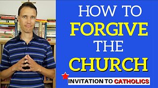 How to Forgive the Church (Invitation to hurt Catholics)