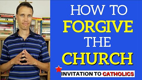 How to Forgive the Church (Invitation to hurt Catholics)