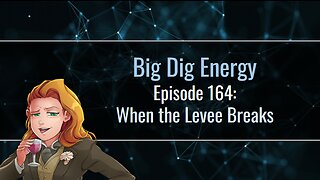 Big Dig Energy Episode 164: When the Levee Breaks